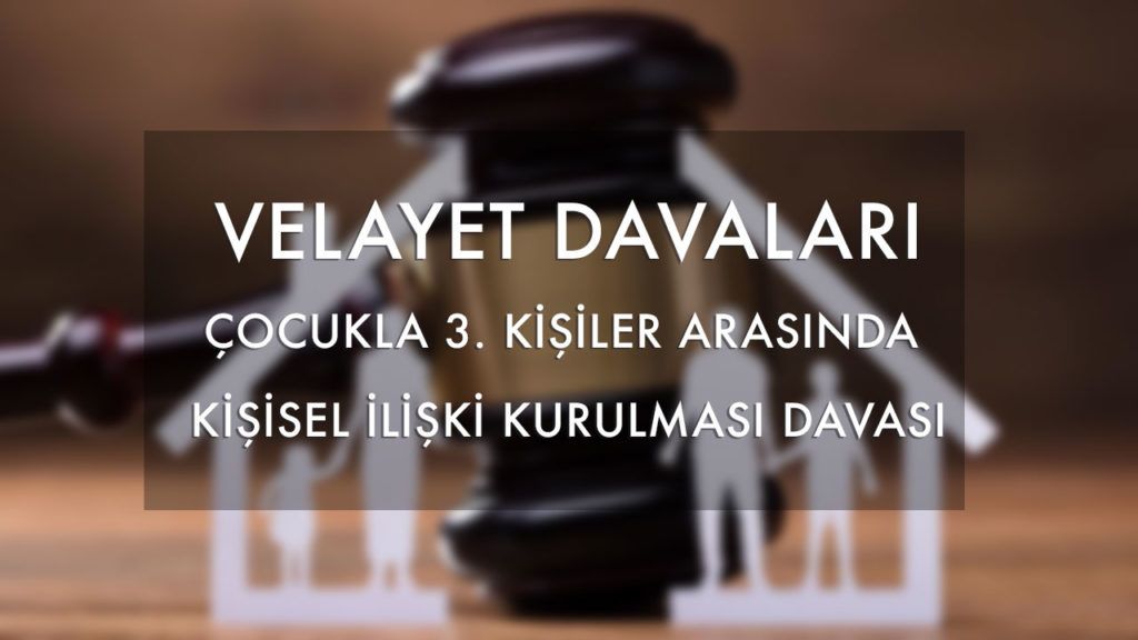 Velayet Davası - Çocukla 3. Kişiler Arasında Kişisel İlişki Kurulması Davası