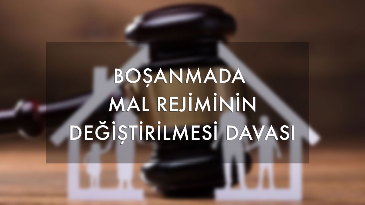 boşanmada mal rejiminin değiştirilmesi davası