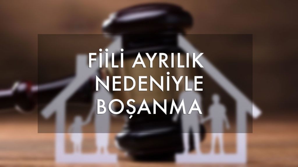 fiili ayrılık nedeniyle boşanma davası